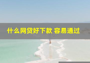 什么网贷好下款 容易通过